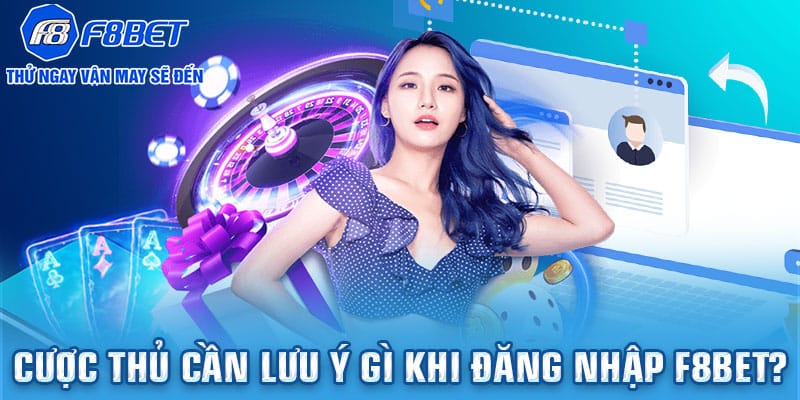Cược thủ cần lưu ý gì khi đăng nhập F8BET?