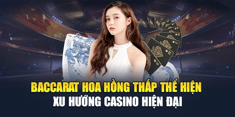 Baccarat hoa hồng thấp thể hiện xu hướng casino hiện đại